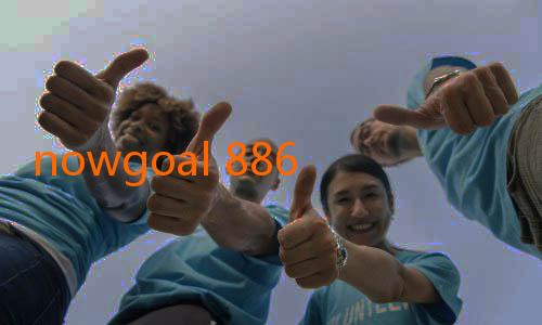 nowgoal 886 livescore-Menyelami Dunia Pertandingan Sepak Bola Melalui Nowgoal Livescore