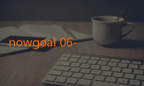 nowgoal 06-Menyelami Dunia Prediksi dan Live Score dengan NowGoal APK yang Menggoda